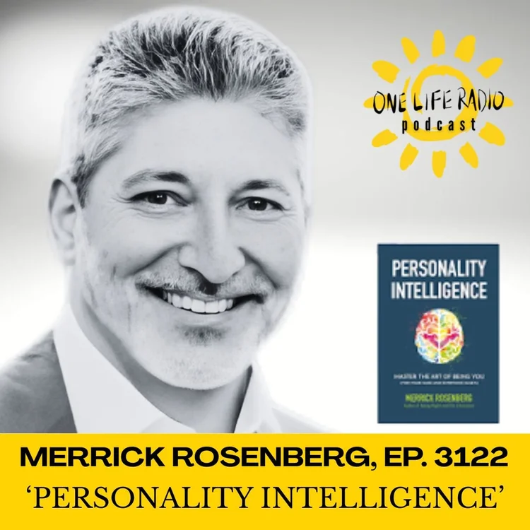 One Life Radio Podcast - Merrick Rosenberg - ‘Personality Intelligence: Master The Art of Being You (For Your Sake and Everyone Else’s)’ - Ep. 3122